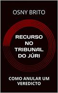 Ler RECURSO NO TRIBUNAL DO JÚRI: COMO ANULAR UM VEREDICTO, do autor OSNY BRITO