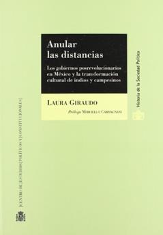Anular las distancias.: Los gobiernos posrevolucionarios en México y la transformación cultural de indios y campesinos, do autor Laura Giraudo