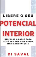 Ler Libere o Seu POTENCIAL INTERIOR: Um passo a passo para você ter uma vida muito mais satisfatória, do autor Di Saval Ler Libere o Seu POTENCIAL INTERIOR: Um passo a passo para você ter uma vida muito mais satisfatória, do autor Di Saval