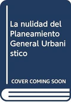 La nulidad del Planeamiento General Urbanístico: Guía práctica para anular un PGOU, do autor Gabriel Ortega Morillo
