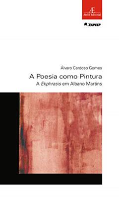 A Poesia como Pintura: A Ekphrasis em Albano Martins: 49, do autor Álvaro Cardoso Gomes
