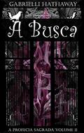 Ler A Busca : A Profecia Sagrada Volume II, do autor Gabrielli Hathaway Ler A Busca : A Profecia Sagrada Volume II, do autor Gabrielli Hathaway
