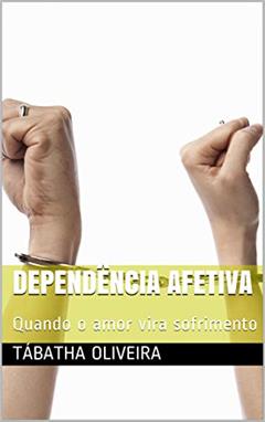 Dependência afetiva: Quando o amor vira sofrimento, do autor Tábatha OLIVEIRA