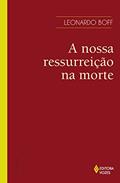 Ler A nossa ressurreição na morte, do autor Leonardo Boff Ler A nossa ressurreição na morte, do autor Leonardo Boff
