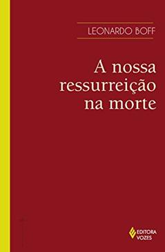 A nossa ressurreição na morte, do autor Leonardo Boff