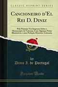 Ler Cancioneiro d'El Rei D. Diniz: Pela Primeira Vez Impresso Sobre o Manuscripto da Vaticana, Com Algumas Notas Illustrativas e uma Prefação Histórico-Litteraria (Classic Reprint), do autor Dinis I. de Portugal Ler Cancioneiro d'El Rei D. Diniz: Pela Primeira Vez Impresso Sobre o Manuscripto da Vaticana, Com Algumas Notas Illustrativas e uma Prefação Histórico-Litteraria (Classic Reprint), do autor Dinis I. de Portugal