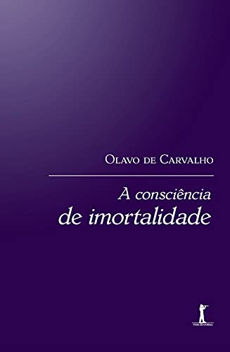 Ler A Consciência De Imortalidade, do autor Olavo De Carvalho