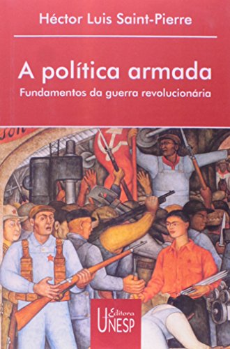 Ler A política armada: Fundamentos da guerra revolucionária, do autor Hector Luís Saint-Pierre Ler A política armada: Fundamentos da guerra revolucionária, do autor Hector Luís Saint-Pierre