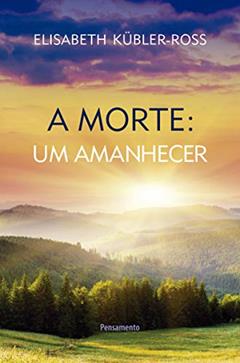 A Morte: um Amanhecer, do autor Elisabeth Kübler-Ross