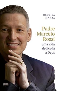 Padre Marcelo Rossi: Uma vida dedicada a Deus, do autor Heloisa Marra