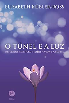 O túnel e a luz: Reflexões essenciais sobre a vida e a morte, do autor Elisabeth Kubler-Ross