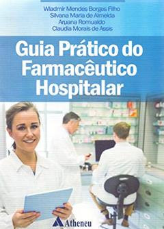 Guia Prático do Farmacêutico Hospitalar, do autor Wladimir Mendes Borges Filho; Silvana Maria de Almeida; Aruana Romualdo; Claudia Morais de Assis