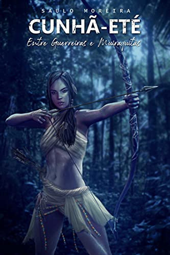 Ler Entre Guerreiras e Muiraquitãs: Trilogia Cunhã-eté (Livro 2), do autor Saulo Moreira