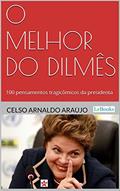Ler O melhor do Dilmês: 100 Pensamentos Tragicômicos da Presidenta, do autor Celso Arnaldo Araújo