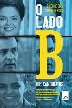 O lado B dos candidatos, do autor Simone Iglesias; Chico de Gois