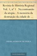 Ler Revista de História Regional Vol. 1 nº 1 Na contramão da utopia - A memória da destruição da cidade de São João Marcos, do autor Dilma Andrade de Paula