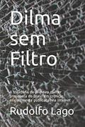 Ler Dilma sem Filtro: A trajetória da primeira mulher presidenta do Brasil em crônicas originalmente publicadas na internet (Portuguese Edition), do autor Rudolfo Lago Ler Dilma sem Filtro: A trajetória da primeira mulher presidenta do Brasil em crônicas originalmente publicadas na internet (Portuguese Edition), do autor Rudolfo Lago