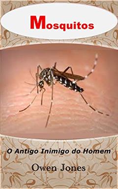 Mosquitos: O Antigo Inimigo do Homem (Como fazer... Livro 16), do autor Owen Jones