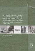 Ler O feroz mosquito africano no Brasil: o Anopheles gambiae entre o silêncio e a sua erradicação (1930-1940), do autor Gabriel Lopes