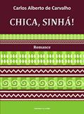 Ler Chica, Sinha!, do autor Carlos Alberto de Carvalho