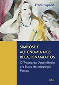 Ler Simbiose e Autonomia nos Relacionamentos: o Trauma da Dependência e a Busca da Integração Pessoal, do autor Franz Ruppert