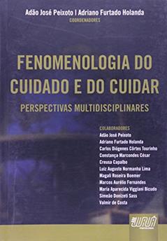 Fenomenologia do Cuidado e do Cuidar - Perspectivas Multidisciplinares, do autor Coordenadores: Adão José Peixoto e Adriano Furtado Holanda