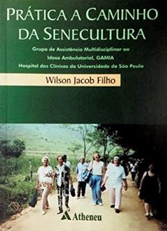 Prática a Caminho da Senecultura - Grupo de Assistência Multidisciplinar ao Idoso Ambulatorial, do autor Wilson Jacob Filho