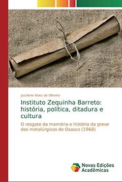Instituto Zequinha Barreto: história, política, ditadura e cultura, do autor Juscilene Alves de Oliveira