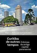 Ler Curitiba de Outros Tempos: Crônicas da Antiga Capital Paranaense, do autor Marco Antonio Esmanhotto Ler Curitiba de Outros Tempos: Crônicas da Antiga Capital Paranaense, do autor Marco Antonio Esmanhotto