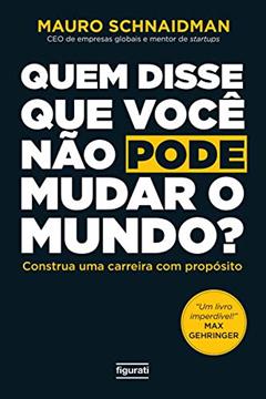 Quem disse que você não pode mudar o mundo?: Construa uma carreira com propósito, do autor Mauro Schnaidman