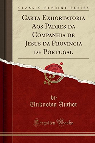 Ler Carta Exhortatoria Aos Padres da Companhia de Jesus da Provincia de Portugal (Classic Reprint), do autor Unknown Author