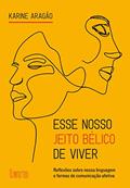 Ler Esse nosso jeito bélico de viver: Reflexões sobre nossa linguagem e formas de comunicação afetiva, do autor Karine Aragão