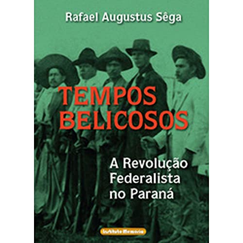 Tempos Belicosos - A Revolucao Federalista No Parana E A Rearticulacao Da V, do autor Sega