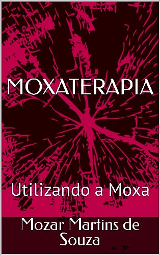 Ler MOXATERAPIA: Utilizando a Moxa, do autor Mozar Martins de Souza Ler MOXATERAPIA: Utilizando a Moxa, do autor Mozar Martins de Souza
