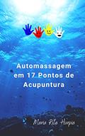 Ler Automassagem em 17 pontos de Acupuntura: Sequência de automassagem, tempos e imagens da localização dos pontos. (Medicina Tradicional Chinesa no nosso Dia-a-dia), do autor Maria Rita Hurpia Ler Automassagem em 17 pontos de Acupuntura: Sequência de automassagem, tempos e imagens da localização dos pontos. (Medicina Tradicional Chinesa no nosso Dia-a-dia), do autor Maria Rita Hurpia