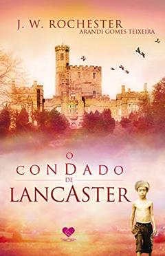 O condado de Lancaster: Pelo espírito J.W. Rochester, do autor Arandi Gomes Teixeira; J. W. Rochester
