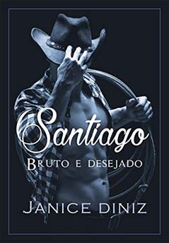 Santiago : Bruto e desejado (Irmãos Lancaster Livro 3), do autor Janice Diniz