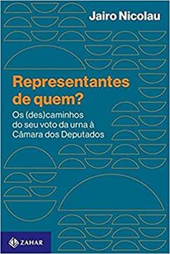 Representantes de quem?: Os (des)caminhos do seu voto da urna à Câmara dos Deputados, do autor Jairo Nicolau