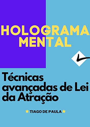 HOLOGRAMA MENTAL: Técnicas de Lei da Atração avançadas (Holoatração Livro 5), do autor TIAGO DE PAULA