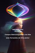 Ler HOLOGRAMAS DIVINOS - Campos Eletromagnéticos da Vida, do autor João Fernandes da Silva Júnior