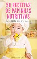 Ler 50 Receitas de Papinhas Nutritivas: PARA BEBÊS DE 6 À 12 MESES, do autor LUDMILA MONTEIRO