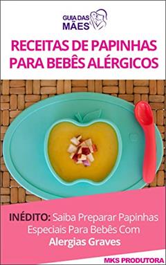 Papinhas Saudáveis: Receitas De Papinhas Para Bebês Alérgicos, do autor MKS Produtora