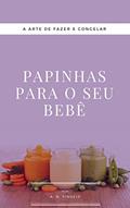 Ler Papinhas para o seu bebê: A arte de fazer e congelar papinhas, do autor A. N. Findeis