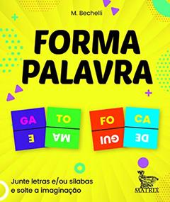 Forma palavra: Junte letras e/ou sílabas e solte a imaginação, do autor M. Bechelli