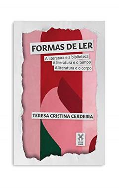Formas de ler: A literatura e a biblioteca, a literatura e o tempo, a literatura e o corpo, do autor Teresa Cristina Cerdeira