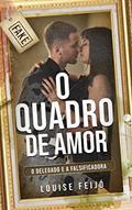 Ler O Quadro de Amor: O delegado e a falsificadora, do autor Louise Feijó