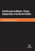 Ler Falsificação de Moeda, Títulos Equiparados e Cartão de Crédito, do autor António Manuel de Almeida Costa Ler Falsificação de Moeda, Títulos Equiparados e Cartão de Crédito, do autor António Manuel de Almeida Costa