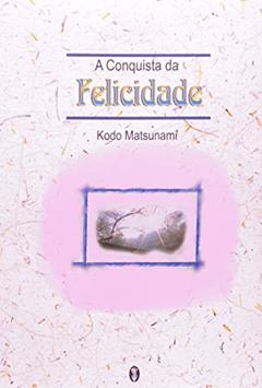 A Conquista Da Felicidade, do autor Kodo Matsunami
