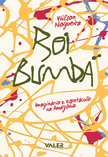 Ler Boi Bumbá: Imaginário e espetáculo na Amazônia, do autor Wilson Nogueira