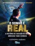 Ler O sonho é real: a história de sucesso de quem arriscou tudo e venceu, do autor Evandro Guedes